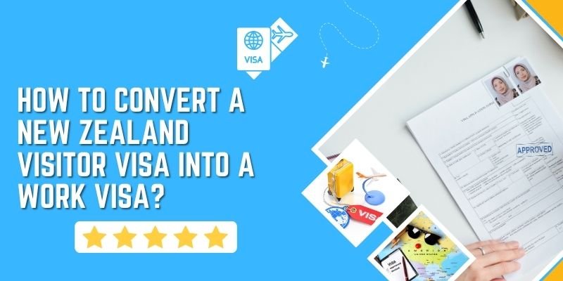 How To Convert A New Zealand Visitor Visa Into A Work Visa?