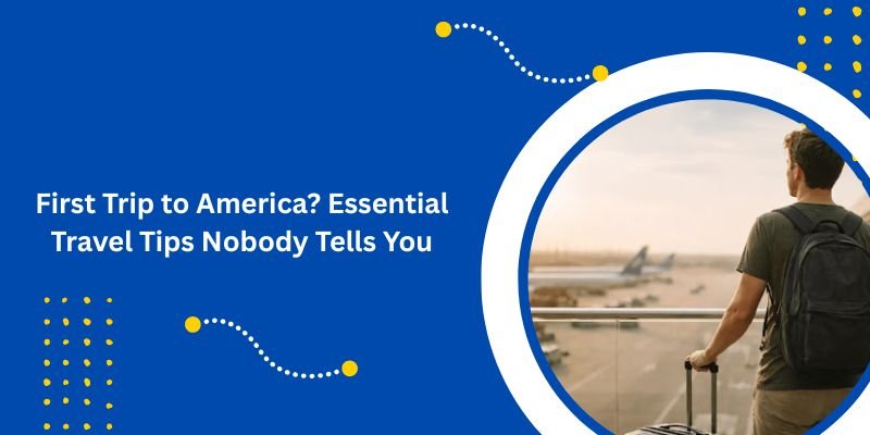 First Trip to America? Essential Travel Tips Nobody Tells You