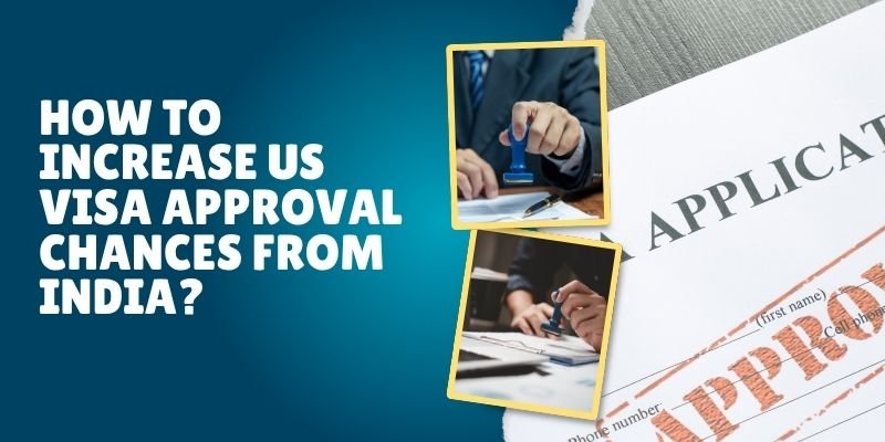 How To Increase US Visa Approval Chances From India?