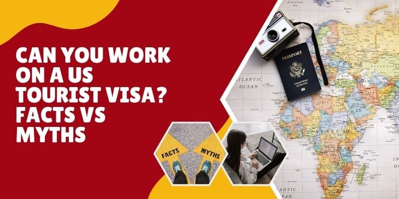 Can You Work On A US Tourist Visa? Facts vs Myths?
